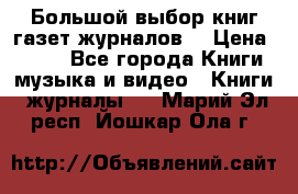 Большой выбор книг,газет,журналов. › Цена ­ 100 - Все города Книги, музыка и видео » Книги, журналы   . Марий Эл респ.,Йошкар-Ола г.